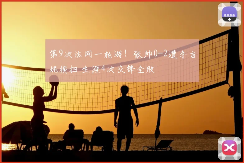 第9次法网一轮游!张帅0-2遭李吉妮横扫 生涯4次交锋全败