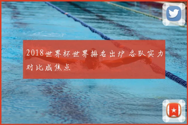 2018世界杯世界排名出炉 各队实力对比成焦点