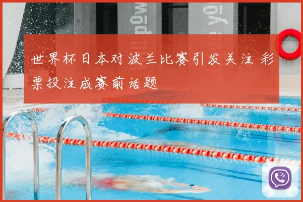 世界杯日本对波兰比赛引发关注 彩票投注成赛前话题