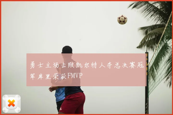 勇士主场击败凯尔特人夺总决赛冠军库里荣获FMVP