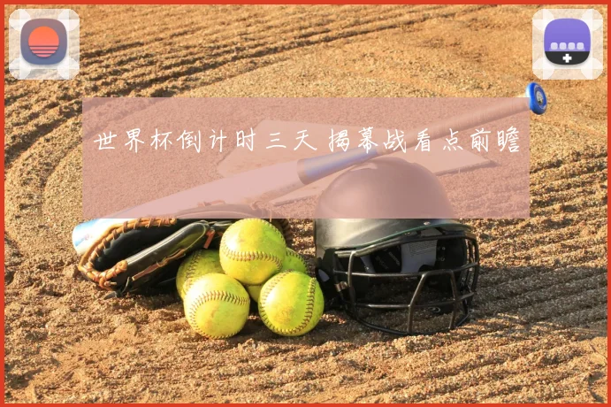 世界杯倒计时三天 揭幕战看点前瞻