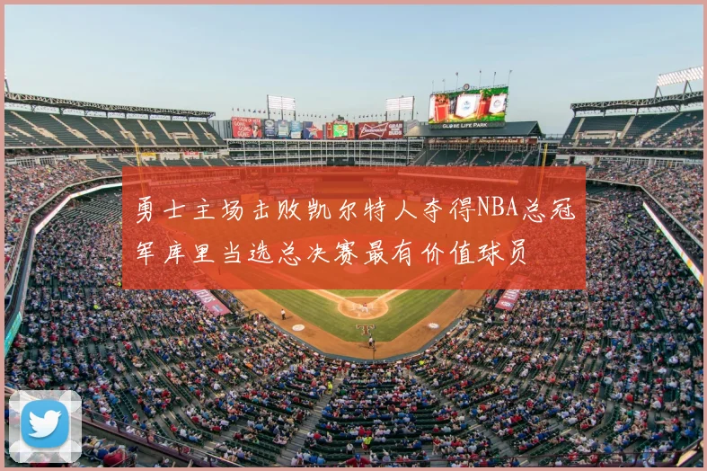 勇士主场击败凯尔特人夺得NBA总冠军库里当选总决赛最有价值球员
