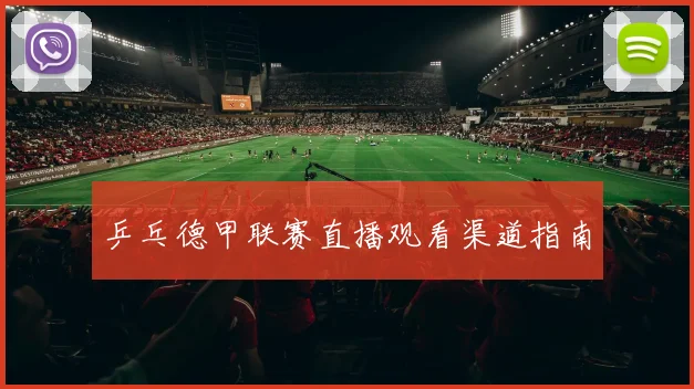 乒乓德甲联赛直播观看渠道指南