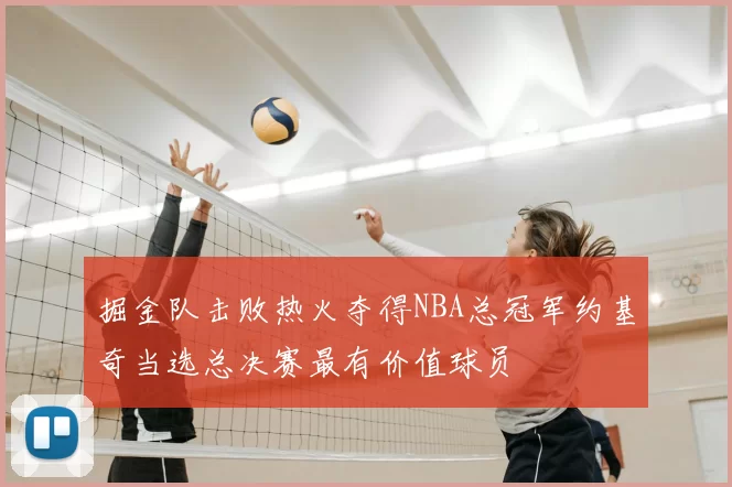 掘金队击败热火夺得NBA总冠军约基奇当选总决赛最有价值球员