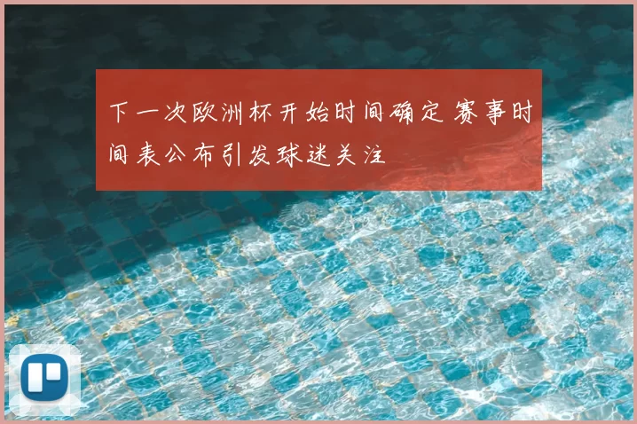 下一次欧洲杯开始时间确定 赛事时间表公布引发球迷关注