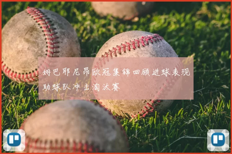 姆巴耶尼昂欧冠集锦回顾进球表现助球队冲击淘汰赛