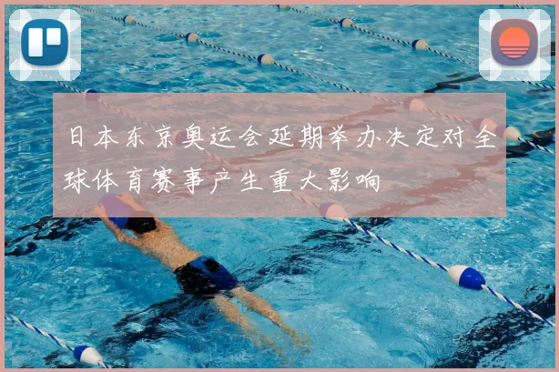 日本东京奥运会延期举办决定对全球体育赛事产生重大影响