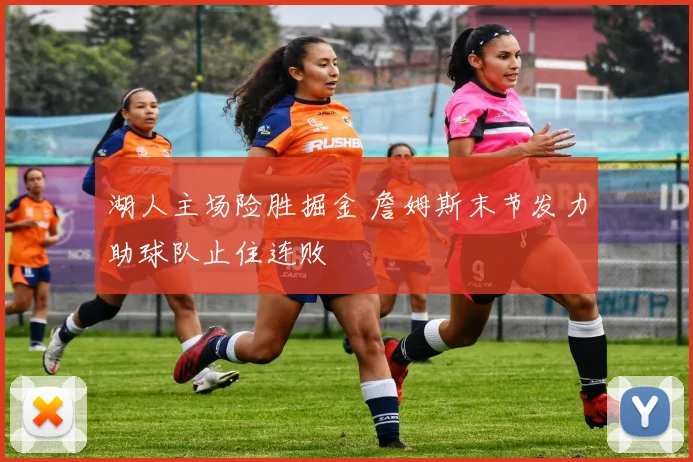 湖人主场险胜掘金 詹姆斯末节发力助球队止住连败