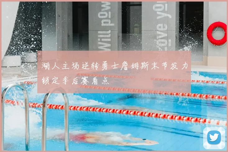 湖人主场逆转勇士詹姆斯末节发力锁定季后赛看点